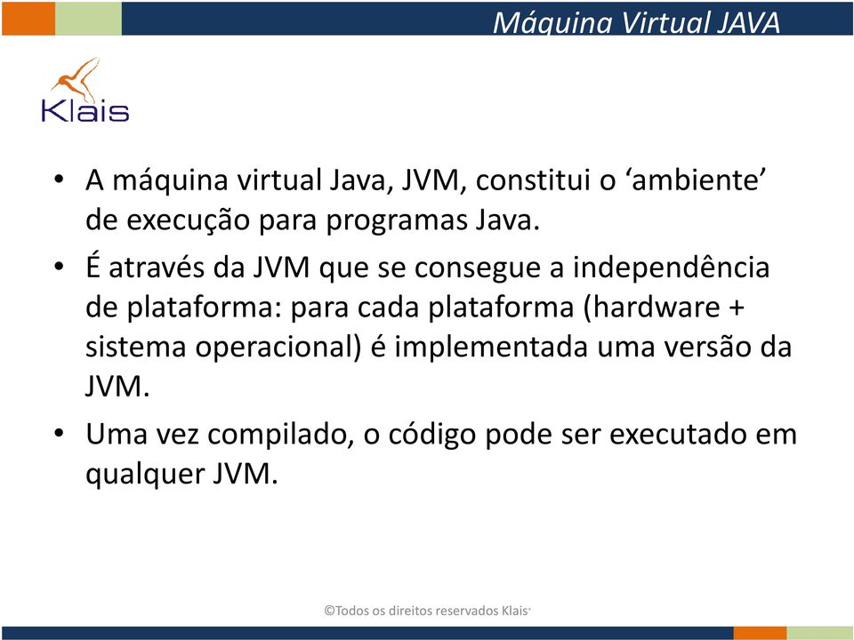 É através da JVM que se consegue a independência de plataforma: para cada