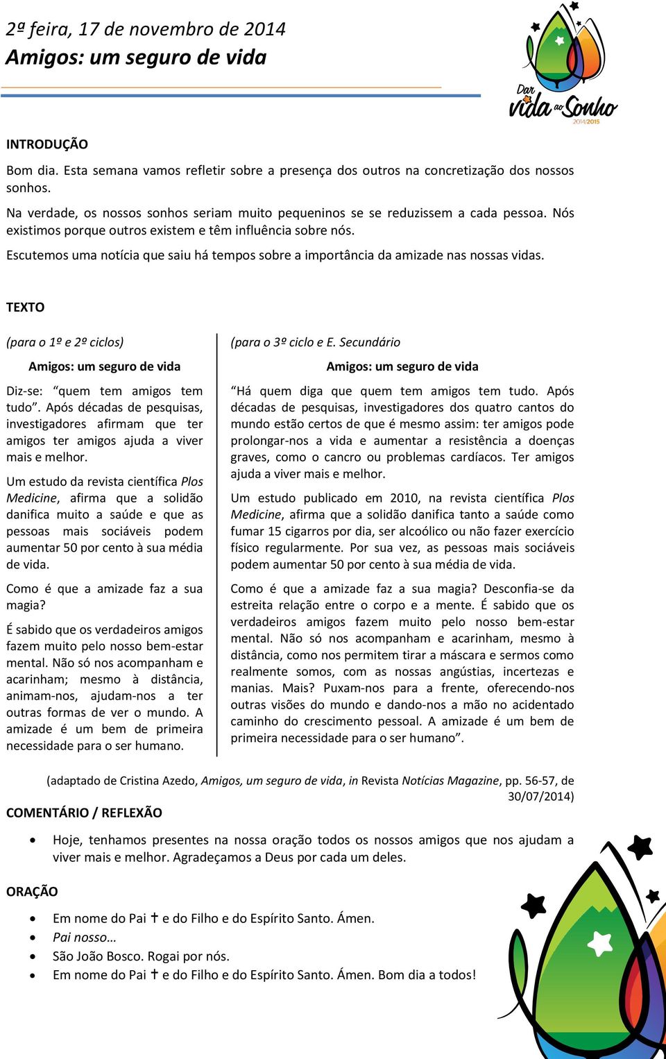 Escutemos uma notícia que saiu há tempos sobre a importância da amizade nas nossas vidas. (para o 1º e 2º ciclos) Diz-se: quem tem amigos tem tudo.