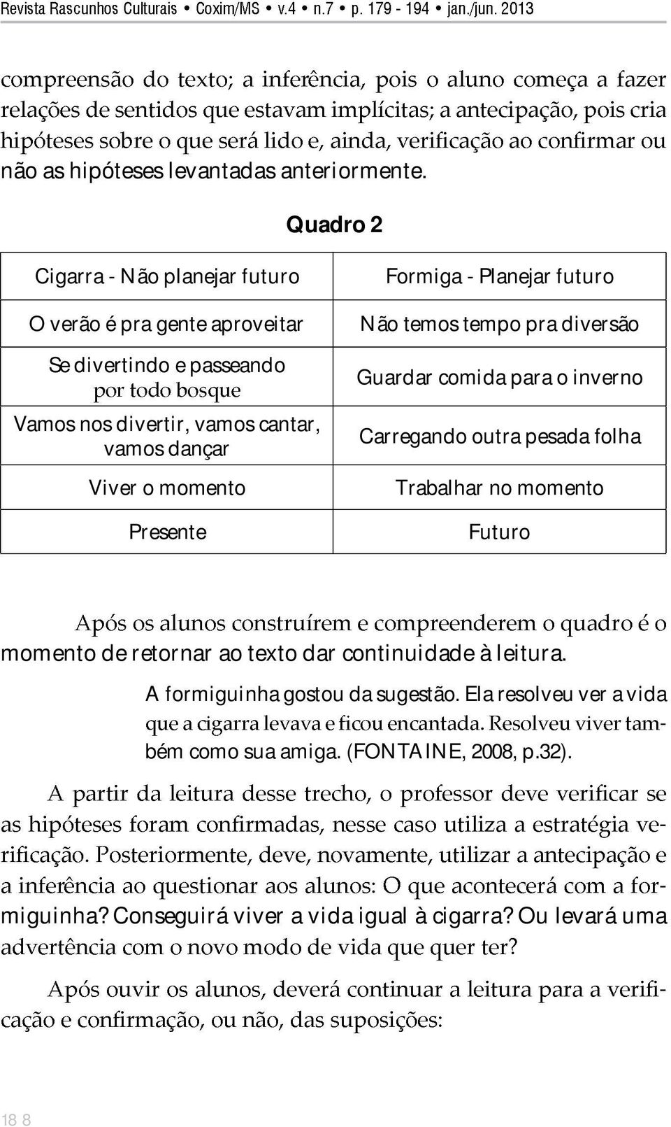 Viver o momento Presente Formiga Planejar futuro Não temos tempo pra diversão Guardar comida para o inverno Carregando outra pesada folha