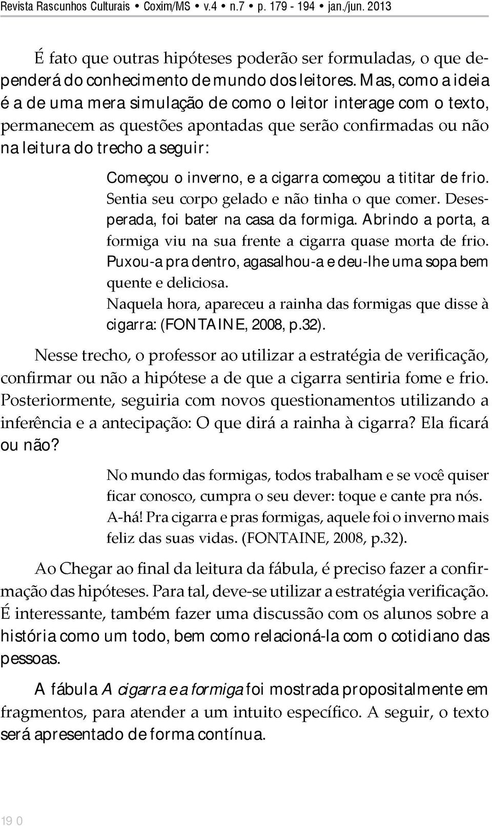 a cigarra começou a tititar de frio. perada, foi bater na casa da formiga.