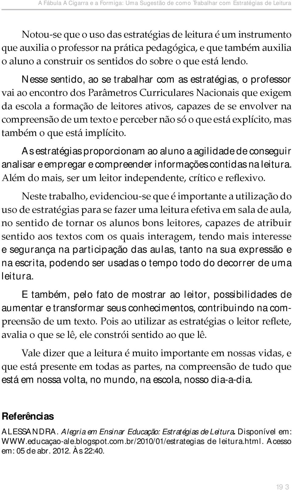 e segurança na participação das aulas, tanto na sua expressão e na escrita, podendo ser usadas o tempo todo do decorrer de uma leitura.