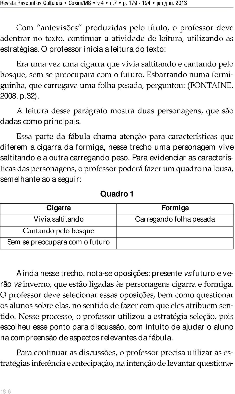 Para evidenciar as caracteríssemelhante ao a seguir: Quadro 1 Cigarra Vivia saltitando Formiga Carregando folha pesada Sem se