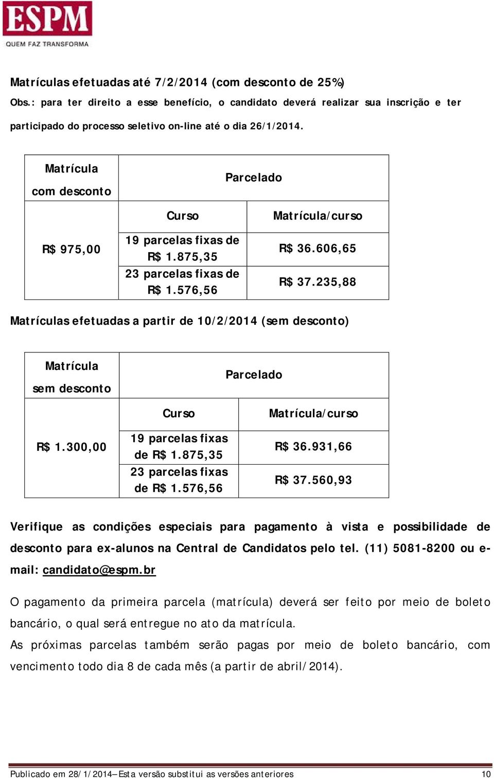 Matrícula com desconto Parcelado R$ 975,00 Curso 19 parcelas fixas de R$ 1.875,35 23 parcelas fixas de R$ 1.576,56 Matrícula/curso R$ 36.606,65 R$ 37.