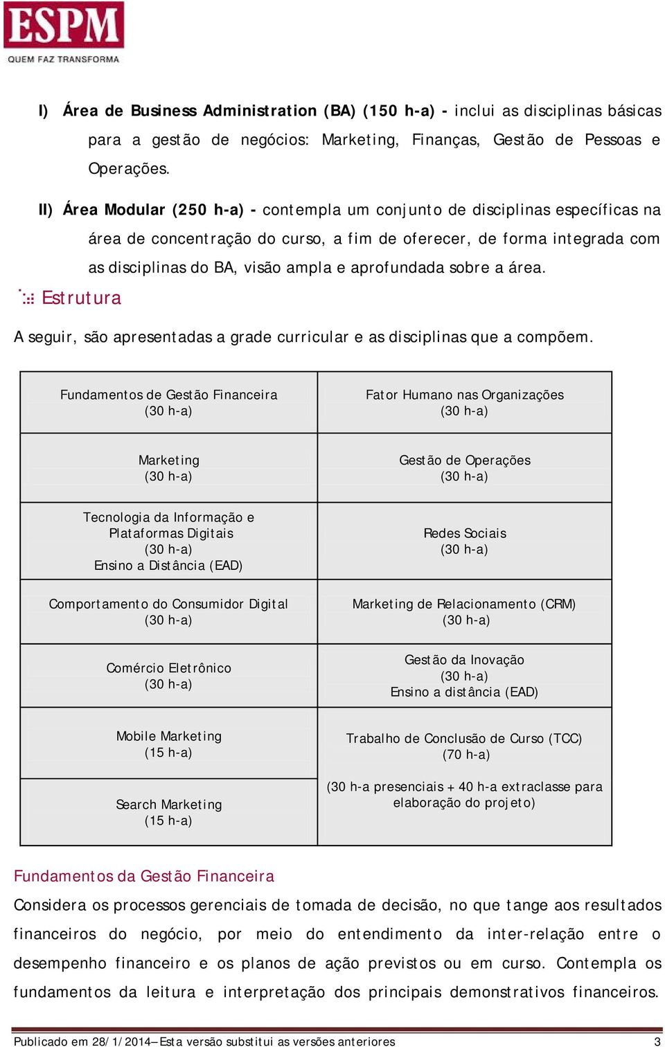 aprofundada sobre a área. Estrutura A seguir, são apresentadas a grade curricular e as disciplinas que a compõem.