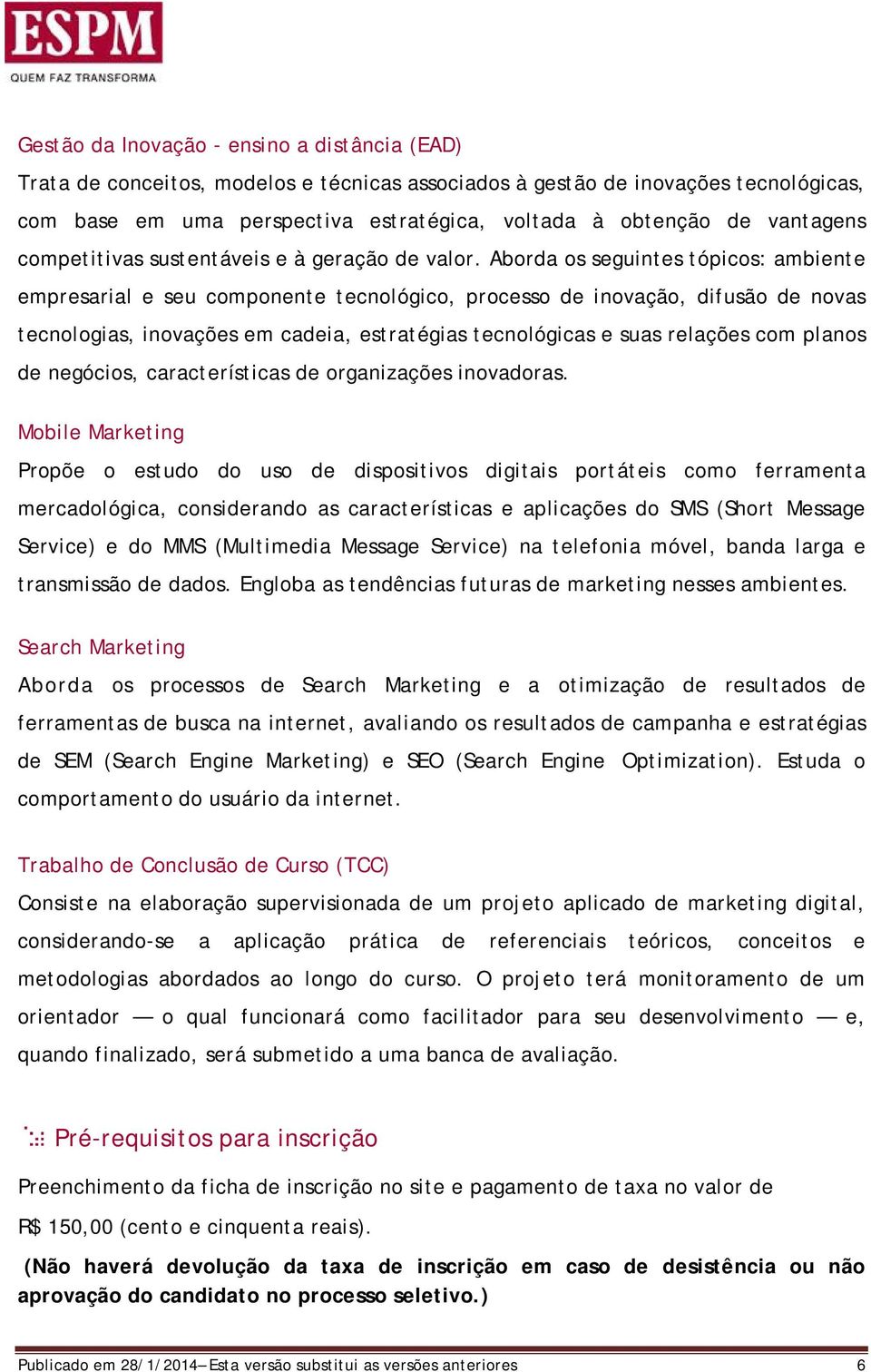 Aborda os seguintes tópicos: ambiente empresarial e seu componente tecnológico, processo de inovação, difusão de novas tecnologias, inovações em cadeia, estratégias tecnológicas e suas relações com