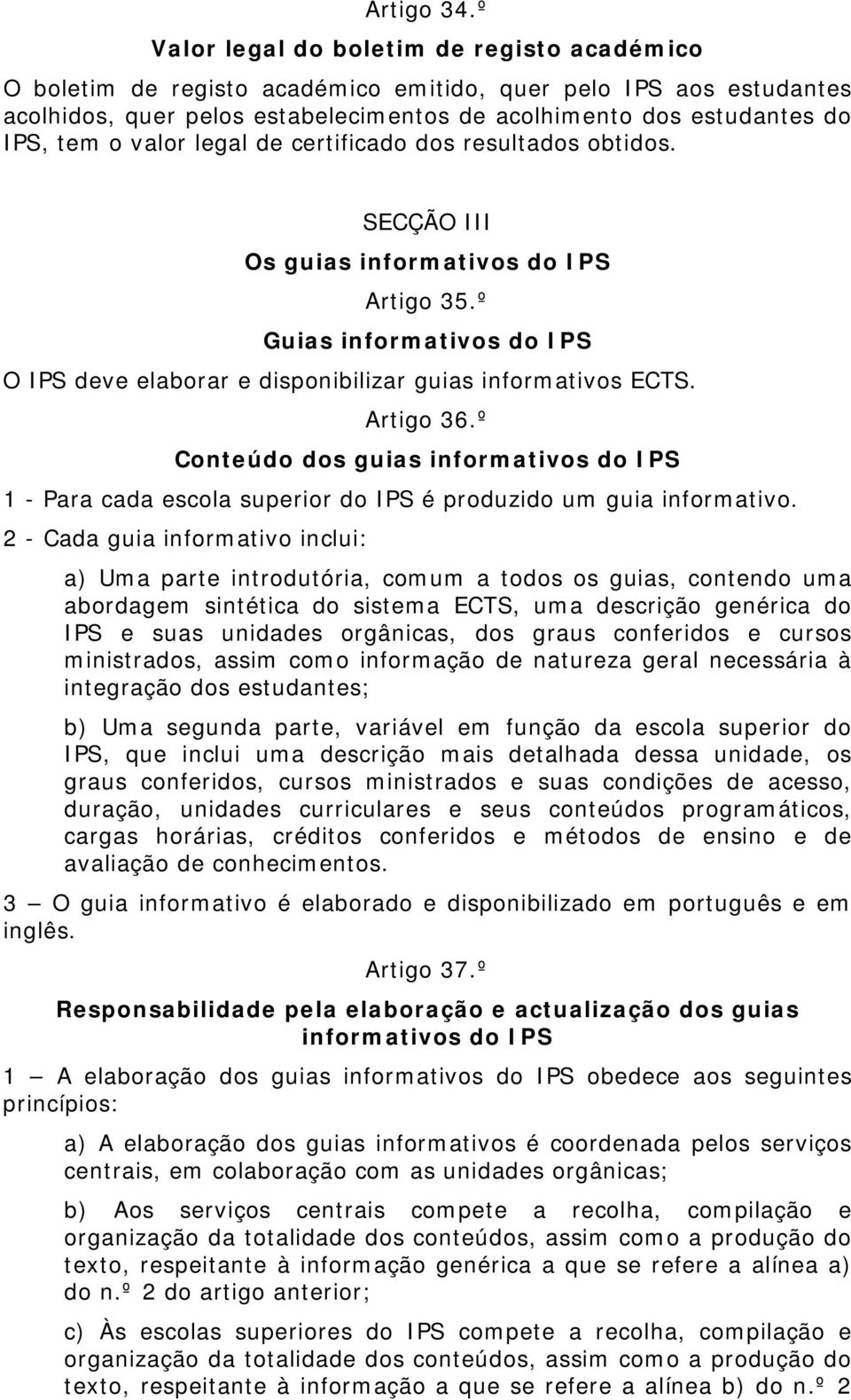 valor legal de certificado dos resultados obtidos. SECÇÃO III Os guias informativos do IPS Artigo 35.º Guias informativos do IPS O IPS deve elaborar e disponibilizar guias informativos ECTS.