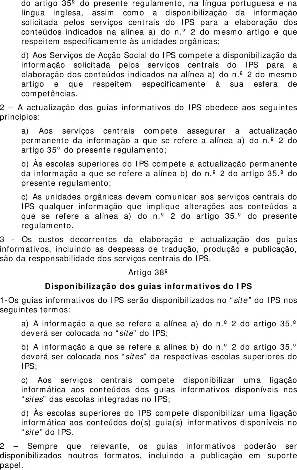 º 2 do mesmo artigo e que respeitem especificamente às unidades orgânicas; d) Aos Serviços de Acção Social do IPS compete a disponibilização da informação solicitada pelos serviços centrais do IPS