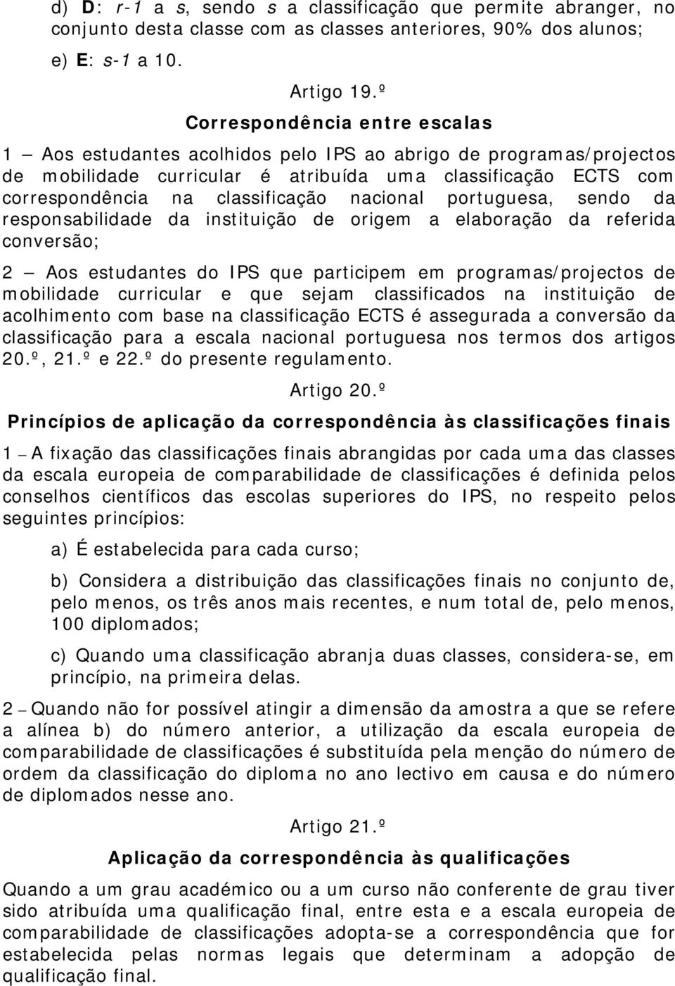 nacional portuguesa, sendo da responsabilidade da instituição de origem a elaboração da referida conversão; 2 Aos estudantes do IPS que participem em programas/projectos de mobilidade curricular e