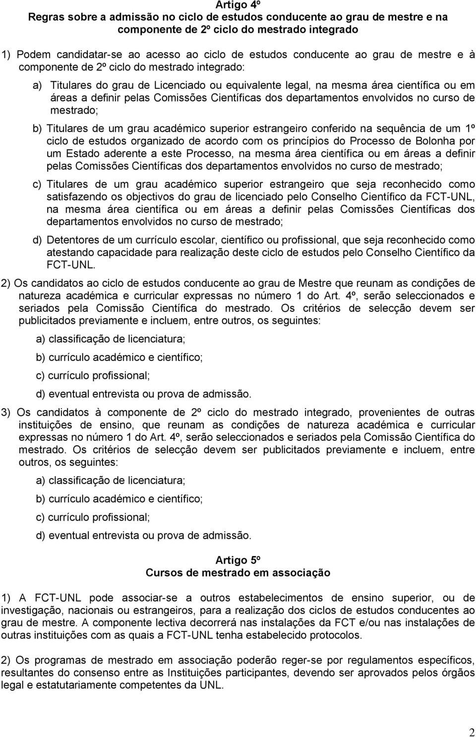 envolvdos no curso de mestrado; b) Ttulares de um grau académco superor estrangero conferdo na sequênca de um 1º cclo de estudos organzado de acordo com os prncípos do Processo de Bolonha por um