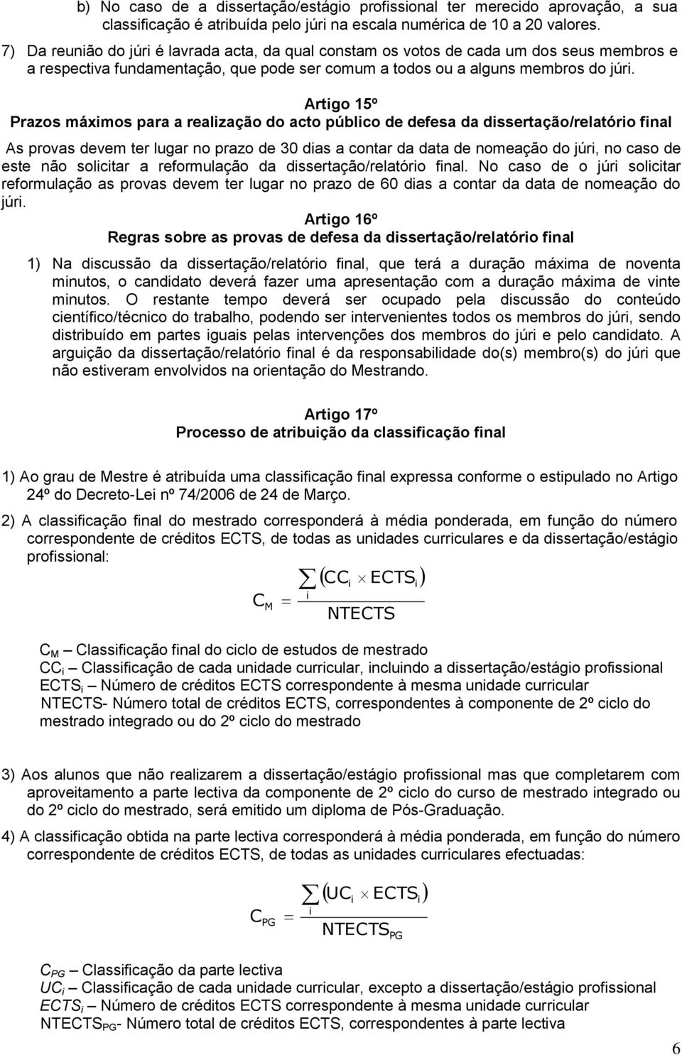 Artgo 15º Prazos máxmos para a realzação do acto públco de defesa da dssertação/relatóro fnal As provas devem ter lugar no prazo de 30 das a contar da data de nomeação do júr, no caso de este não