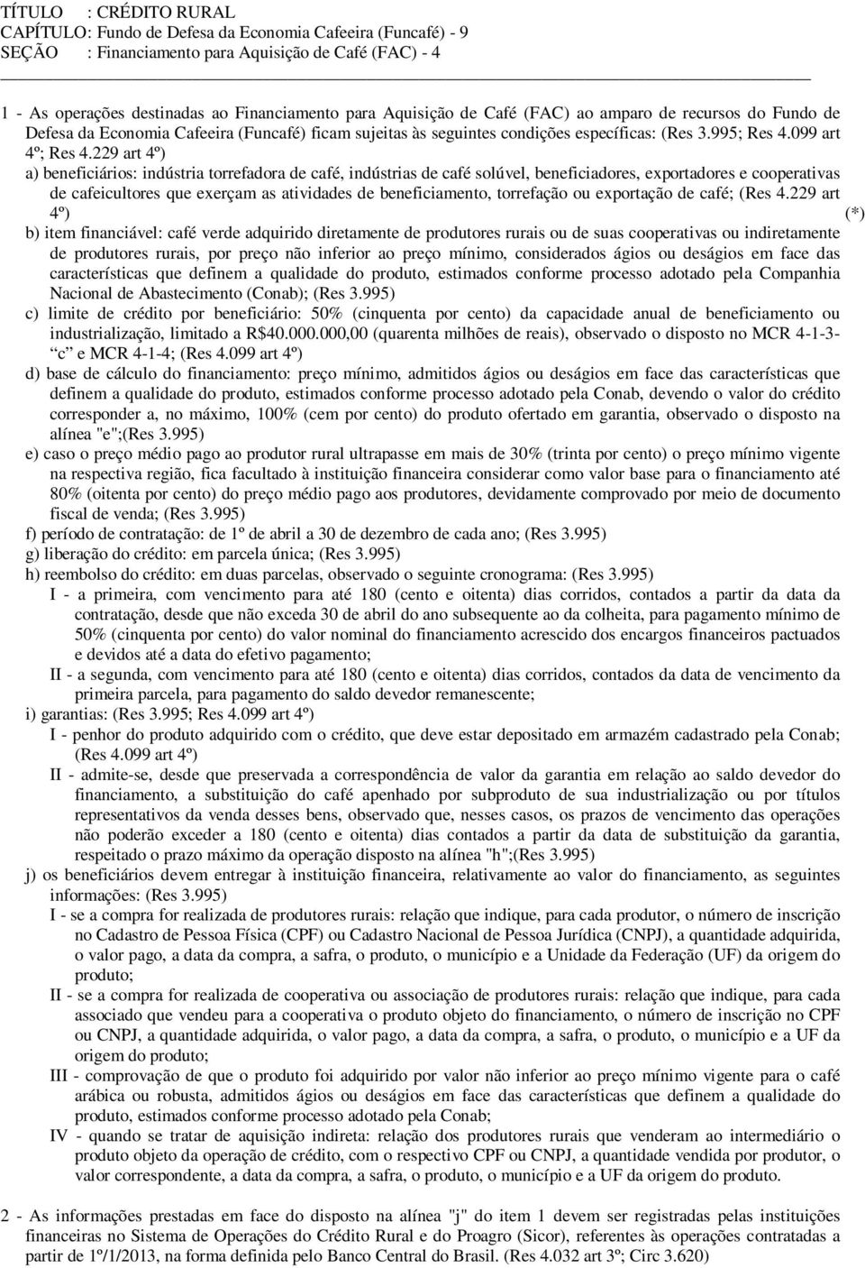 229 art 4º) a) beneficiários: indústria torrefadora de café, indústrias de café solúvel, beneficiadores, exportadores e cooperativas de cafeicultores que exerçam as atividades de beneficiamento,