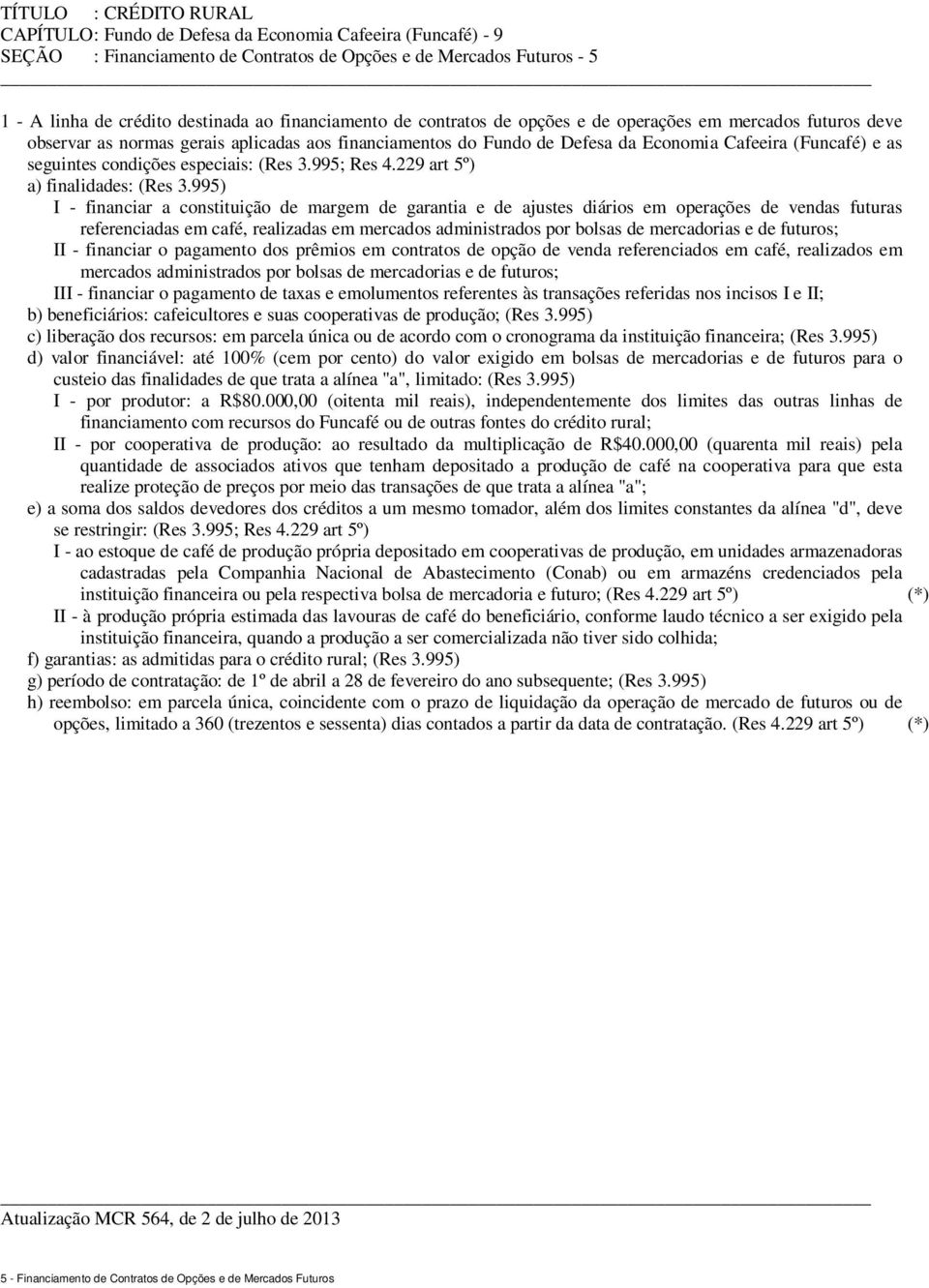 995) I - financiar a constituição de margem de garantia e de ajustes diários em operações de vendas futuras referenciadas em café, realizadas em mercados administrados por bolsas de mercadorias e de