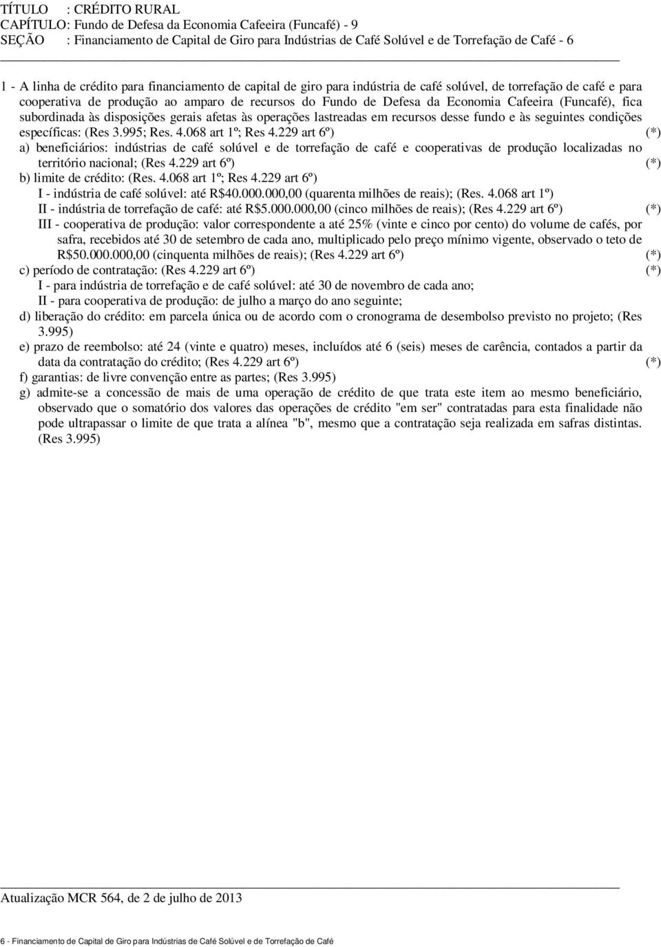 recursos desse fundo e às seguintes condições específicas: (Res 3.995; Res. 4.068 art 1º; Res 4.