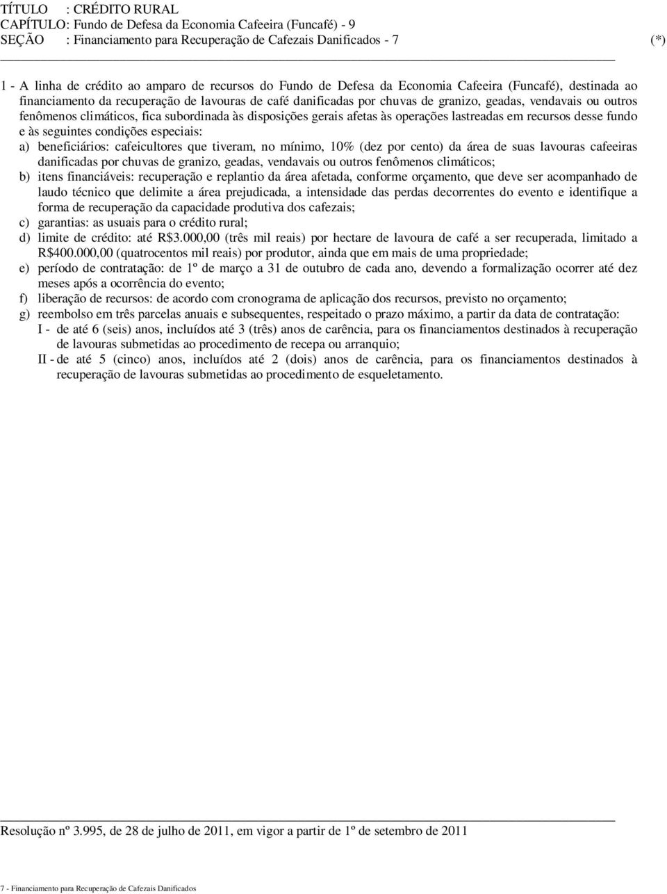 desse fundo e às seguintes condições especiais: a) beneficiários: cafeicultores que tiveram, no mínimo, 10% (dez por cento) da área de suas lavouras cafeeiras danificadas por chuvas de granizo,