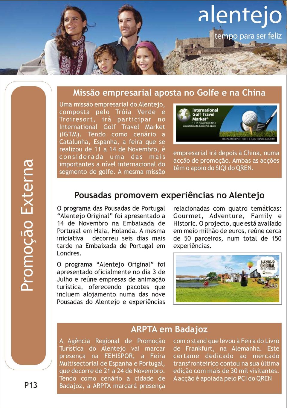 A mesma missão Pousadas promovem experiências no Alentejo O programa das Pousadas de Portugal Alentejo Original foi apresentado a 14 de Novembro na Embaixada de Portugal em Haia, Holanda.