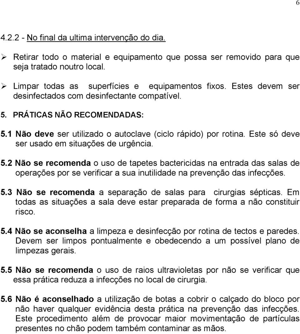 Este só deve ser usado em situações de urgência. 5.2 Não se recomenda o uso de tapetes bactericidas na entrada das salas de operações por se verificar a sua inutilidade na prevenção das infecções. 5.3 Não se recomenda a separação de salas para cirurgias sépticas.