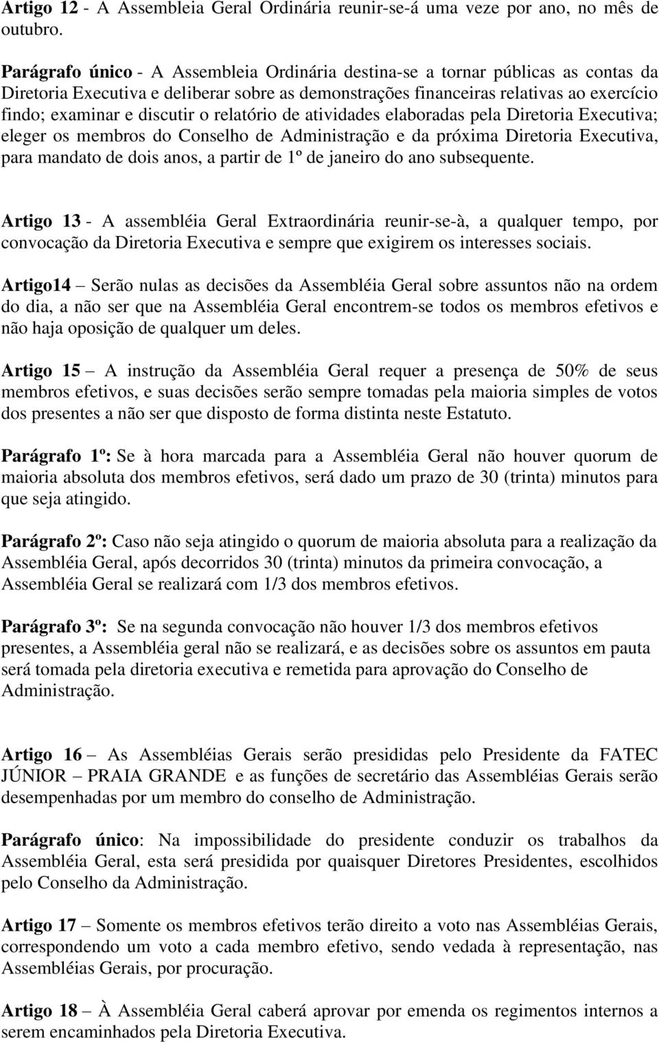 o relatório de atividades elaboradas pela Diretoria Executiva; eleger os membros do Conselho de Administração e da próxima Diretoria Executiva, para mandato de dois anos, a partir de 1º de janeiro do