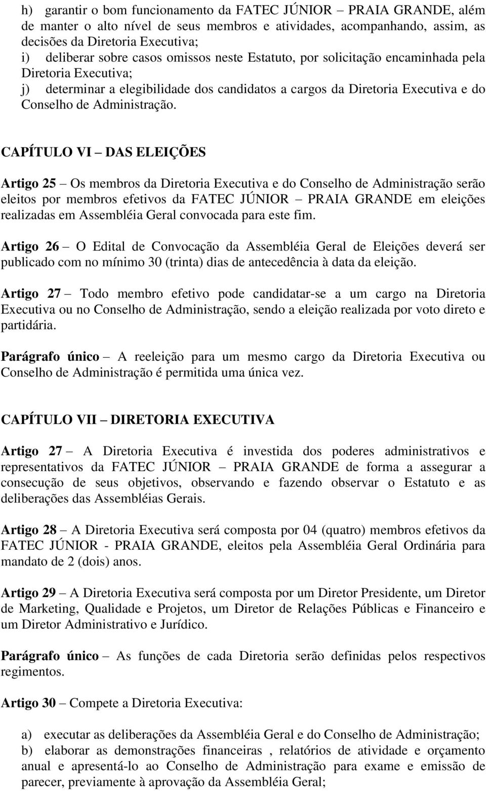 CAPÍTULO VI DAS ELEIÇÕES Artigo 25 Os membros da Diretoria Executiva e do Conselho de Administração serão eleitos por membros efetivos da FATEC JÚNIOR PRAIA GRANDE em eleições realizadas em