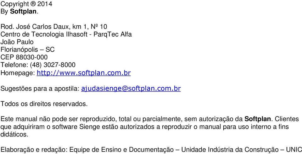 Homepage: http://www.softplan.com.br Sugestões para a apostila: ajudasienge@softplan.com.br Todos os direitos reservados.