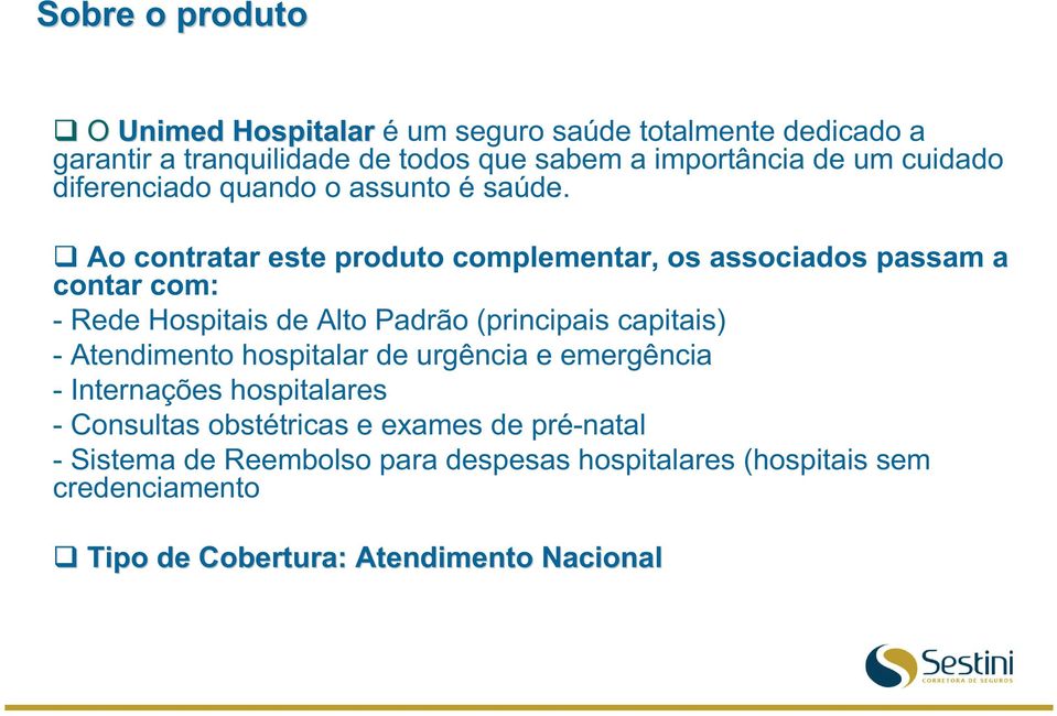 Ao contratar este produto complementar, os associados passam a contar com: - Rede Hospitais de Alto Padrão (principais capitais) -