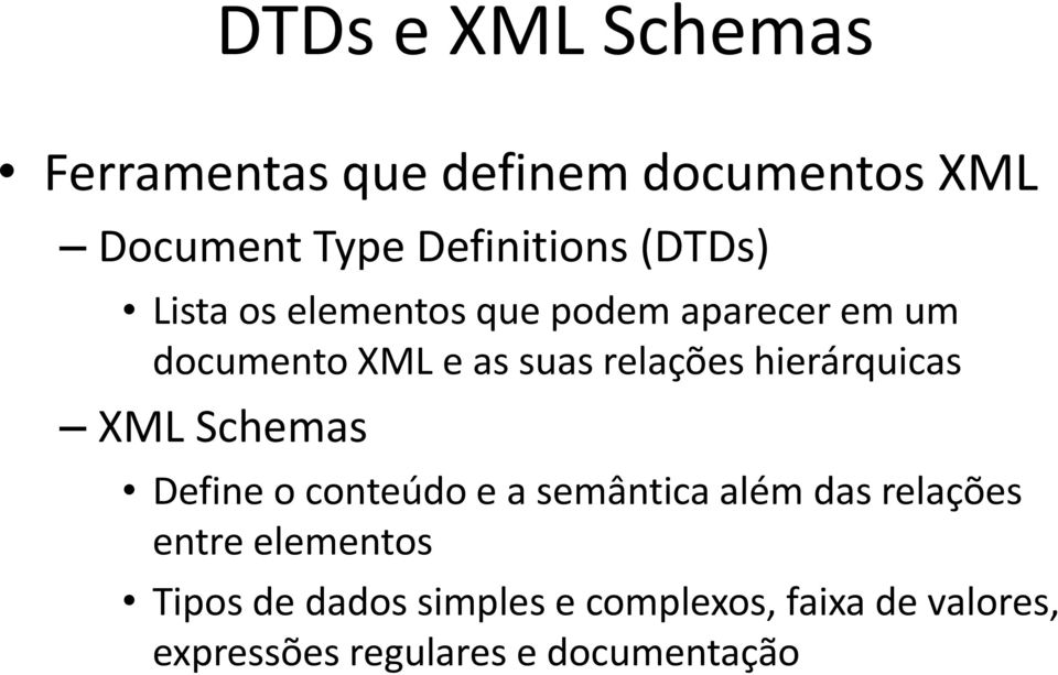 hierárquicas XML Schemas Define o conteúdo e a semântica além das relações entre