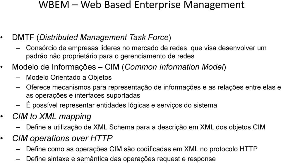 entre elas e as operações e interfaces suportadas É possível representar entidades lógicas e serviços do sistema CIM to XML mapping Define a utilização de XML Schema para a