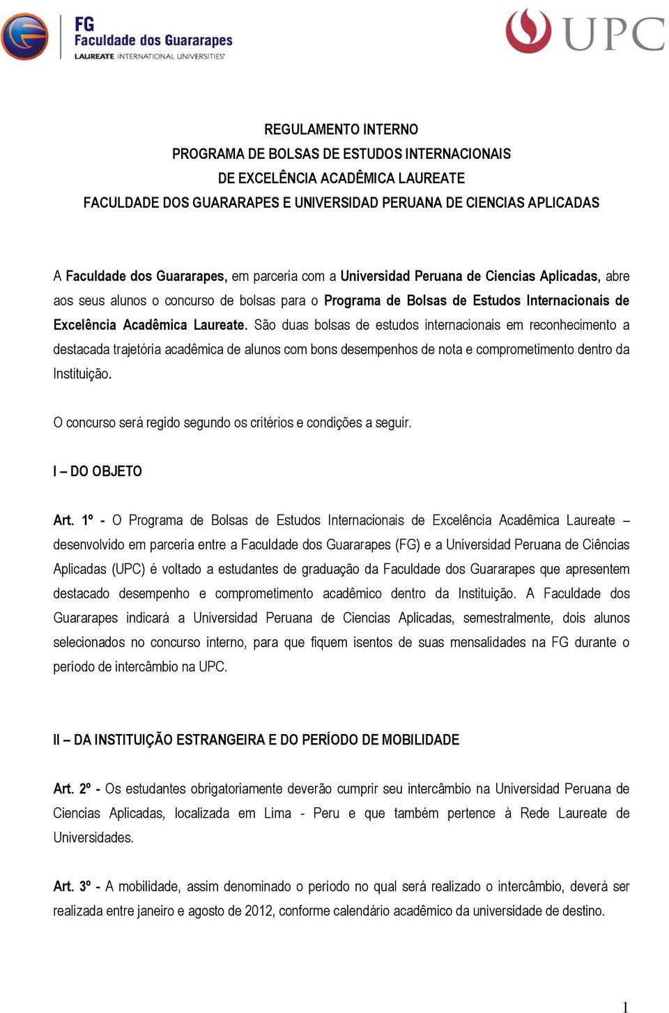 São duas bolsas de estudos internacionais em reconhecimento a destacada trajetória acadêmica de alunos com bons desempenhos de nota e comprometimento dentro da Instituição.