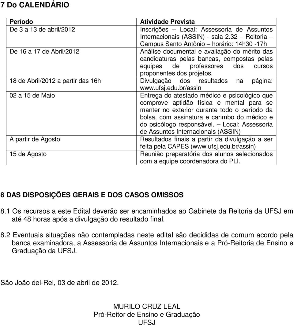 18 de Abril/2012 a partir das 16h Divulgação dos resultados na página: www.ufsj.edu.