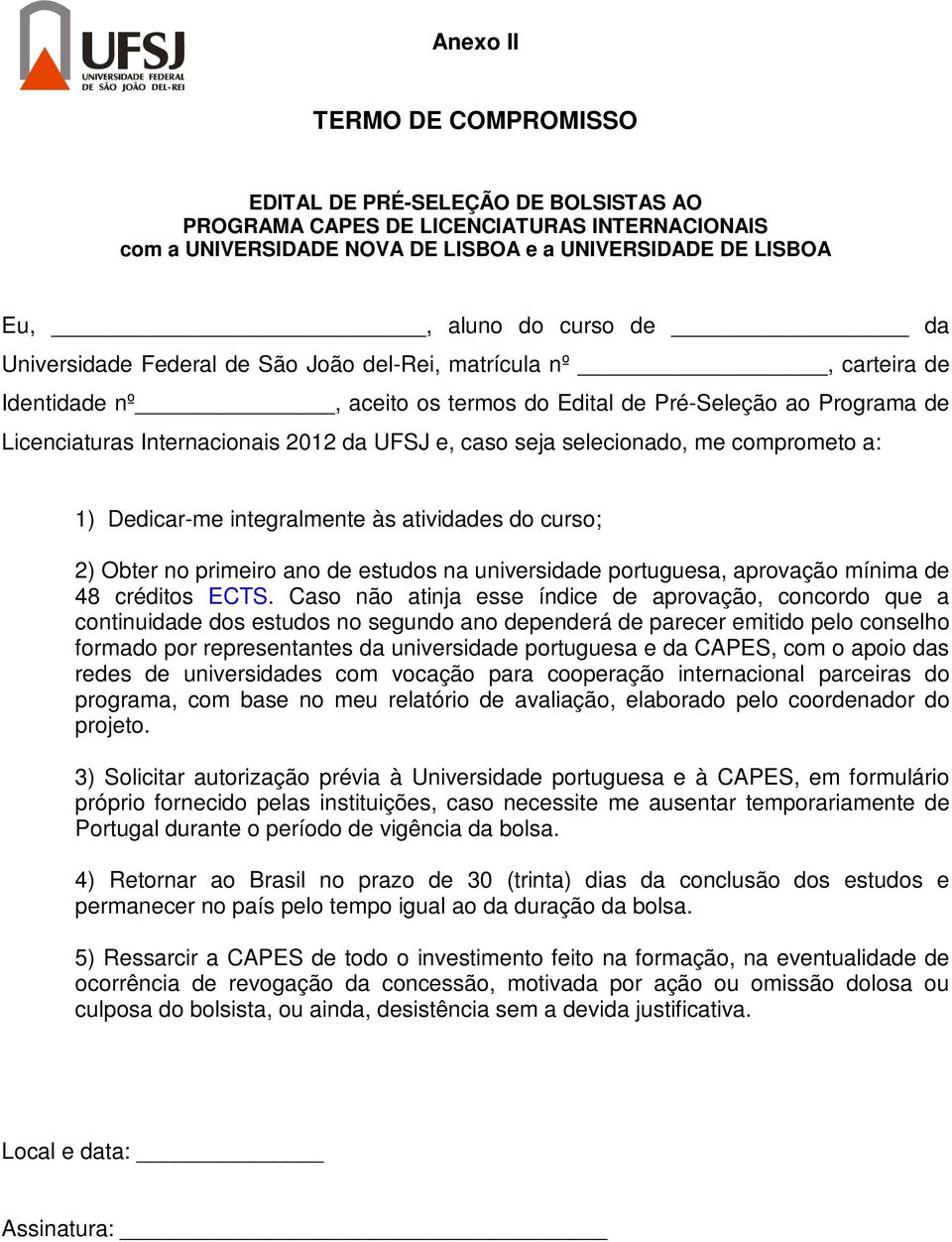 selecionado, me comprometo a: 1) Dedicar-me integralmente às atividades do curso; 2) Obter no primeiro ano de estudos na universidade portuguesa, aprovação mínima de 48 créditos ECTS.