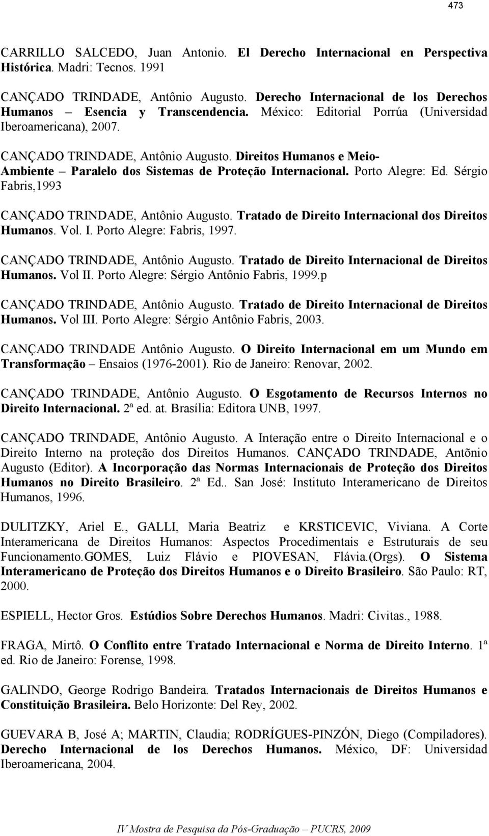 Direitos Humanos e Meio- Ambiente Paralelo dos Sistemas de Proteção Internacional. Porto Alegre: Ed. Sérgio Fabris,1993 CANÇADO TRINDADE, Antônio Augusto.