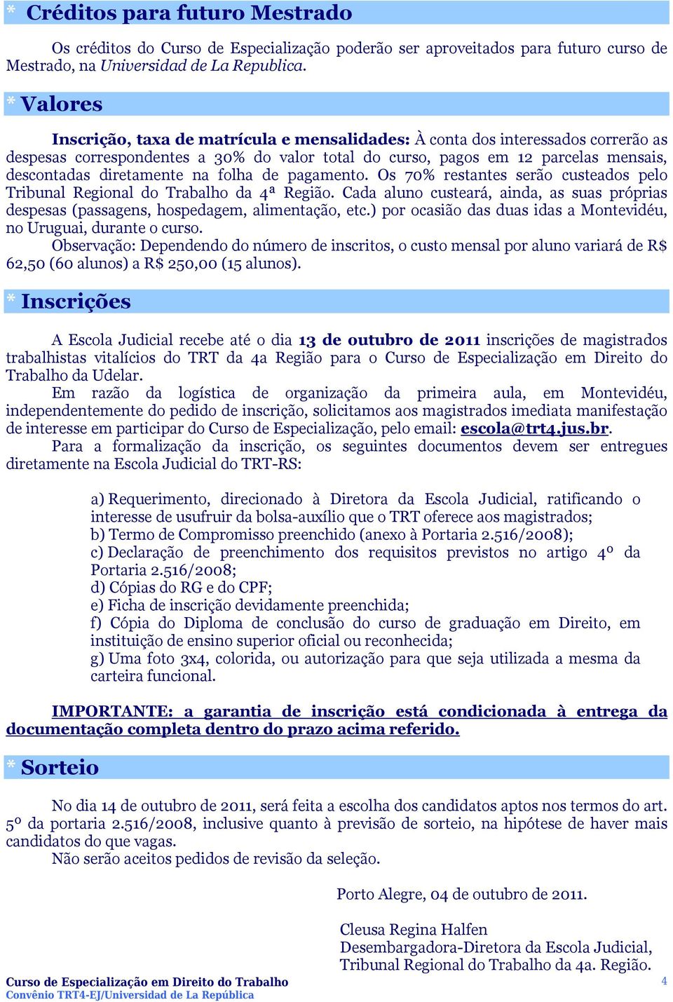 diretamente na folha de pagamento. Os 70% restantes serão custeados pelo Tribunal Regional do Trabalho da 4ª Região.