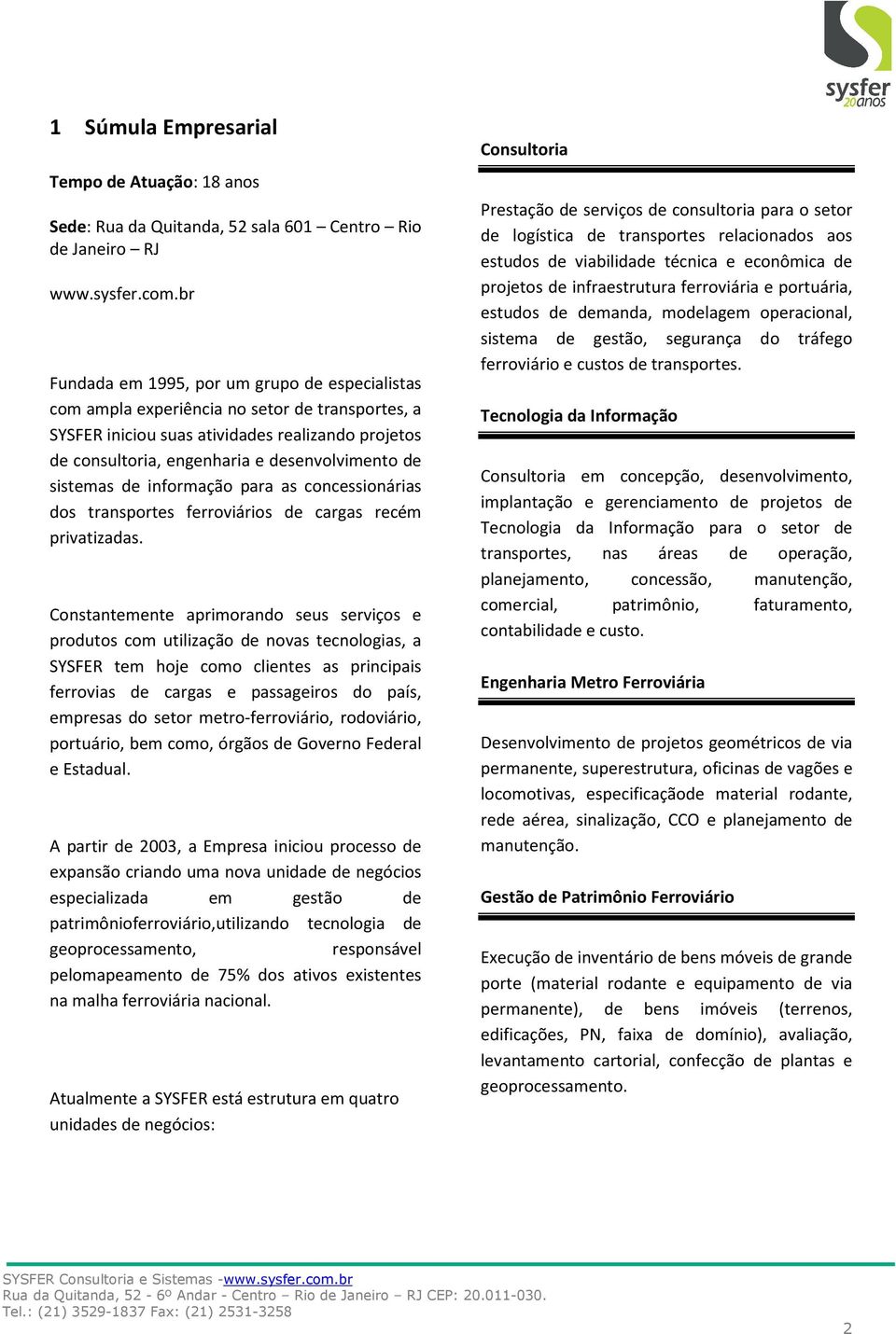 sistemas de informação para as concessionárias dos transportes ferroviários de cargas recém privatizadas.