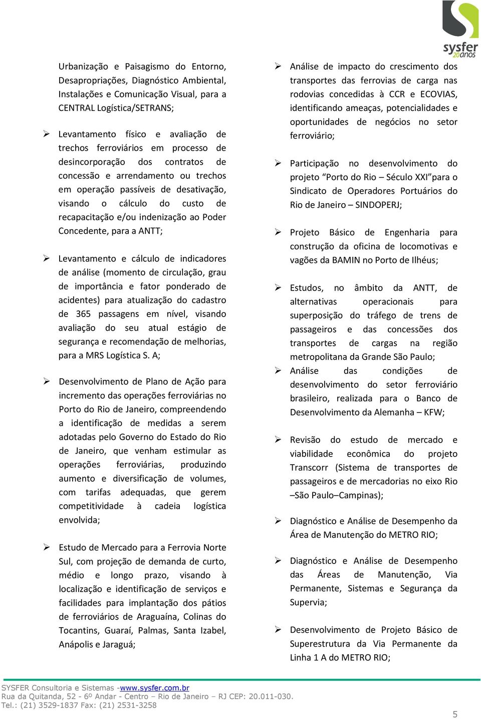 Poder Concedente, para a ANTT; Levantamento e cálculo de indicadores de análise (momento de circulação, grau de importância e fator ponderado de acidentes) para atualização do cadastro de 365