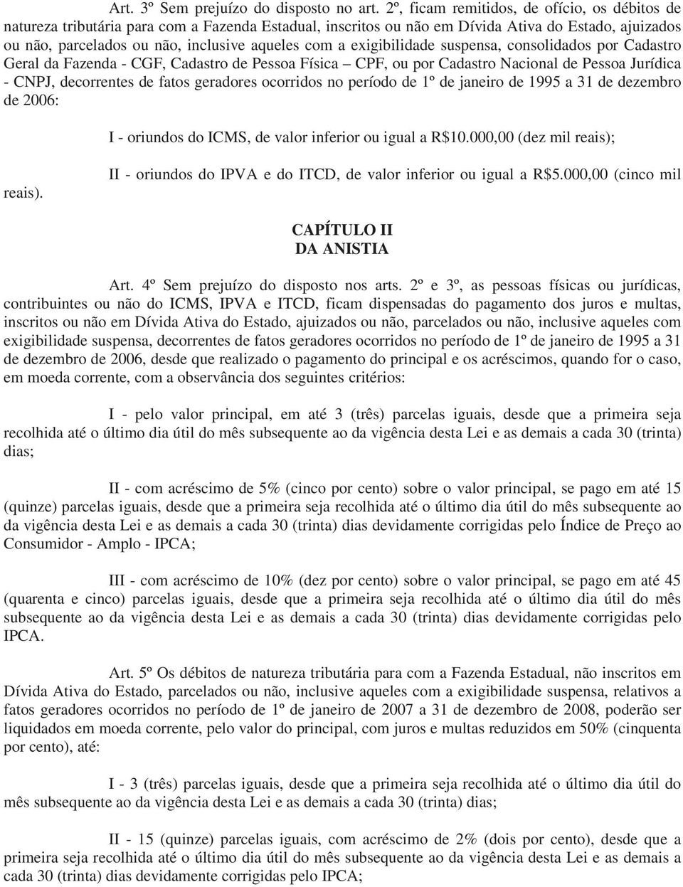 exigibilidade suspensa, consolidados por Cadastro Geral da Fazenda - CGF, Cadastro de Pessoa Física CPF, ou por Cadastro Nacional de Pessoa Jurídica - CNPJ, decorrentes de fatos geradores ocorridos