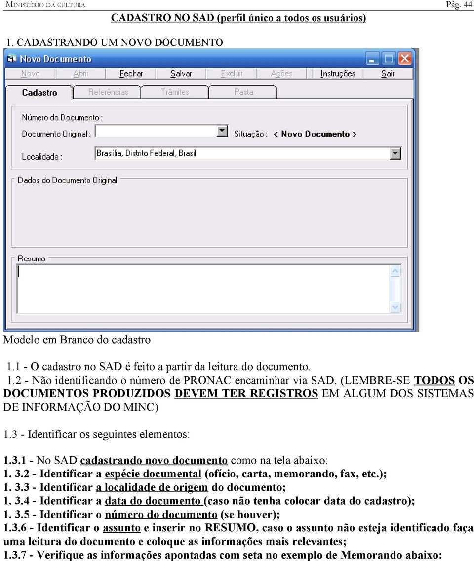 3.2 - Identificar a espécie documental (ofício, carta, memorando, fax, etc.); 1. 3.3 - Identificar a localidade de origem do documento; 1. 3.4 - Identificar a data do documento (caso não tenha colocar data do cadastro); 1.