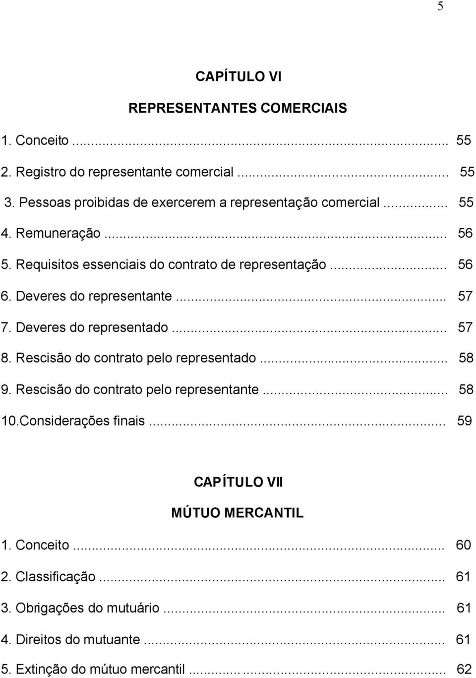 Deveres do representante... 57 7. Deveres do representado... 57 8. Rescisão do contrato pelo representado... 58 9.