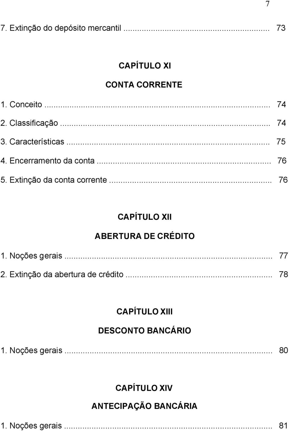 Extinção da conta corrente... 76 CAPÍTULO XII ABERTURA DE CRÉDITO 1. Noções gerais... 77 2.