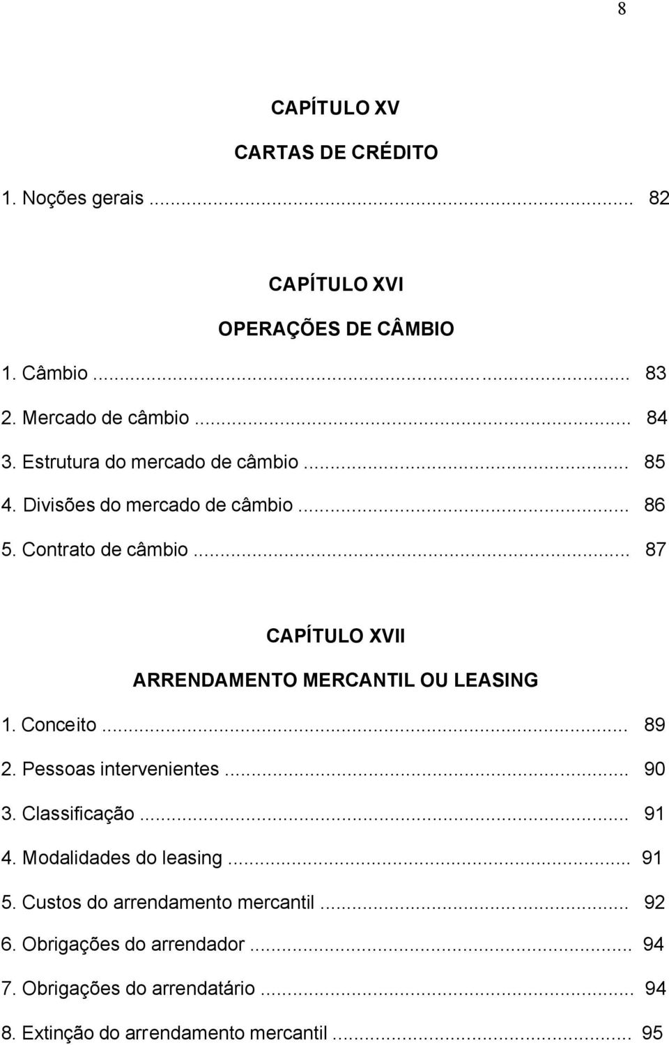 .. 87 CAPÍTULO XVII ARRENDAMENTO MERCANTIL OU LEASING 1. Conceito... 89 2. Pessoas intervenientes... 90 3. Classificação... 91 4.