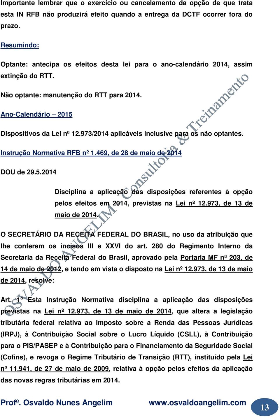 973/2014 aplicáveis inclusive para os não optantes. Instrução Normativa RFB nº 1.469, de 28 de maio de 2014 DOU de 29.5.