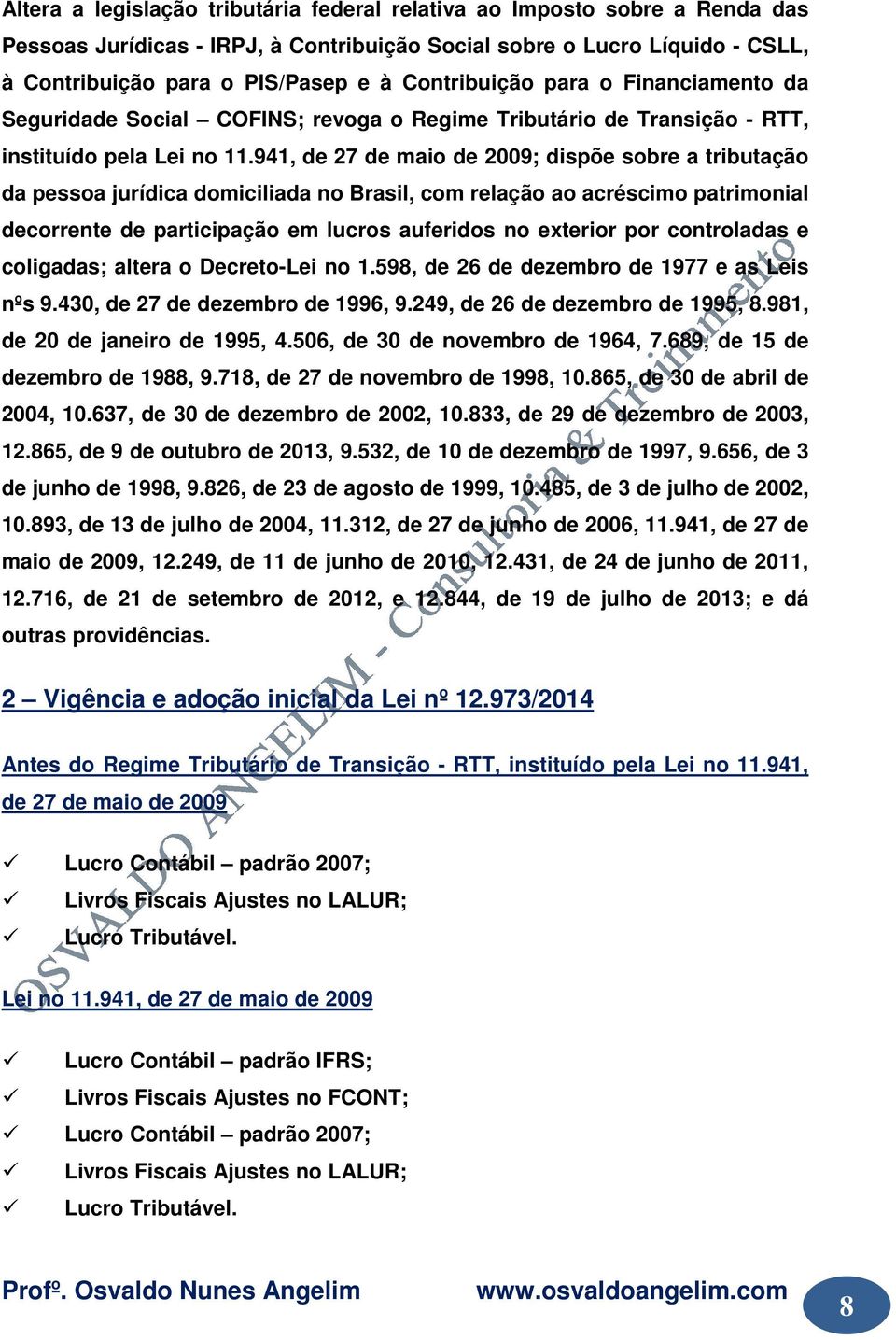 941, de 27 de maio de 2009; dispõe sobre a tributação da pessoa jurídica domiciliada no Brasil, com relação ao acréscimo patrimonial decorrente de participação em lucros auferidos no exterior por