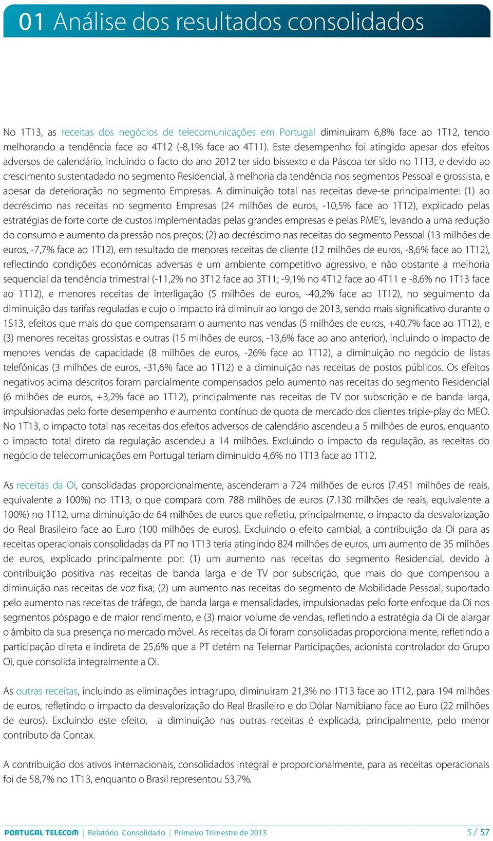 Residencial, à melhoria da tendência nos segmentos Pessoal e grossista, e apesar da deterioração no segmento Empresas.