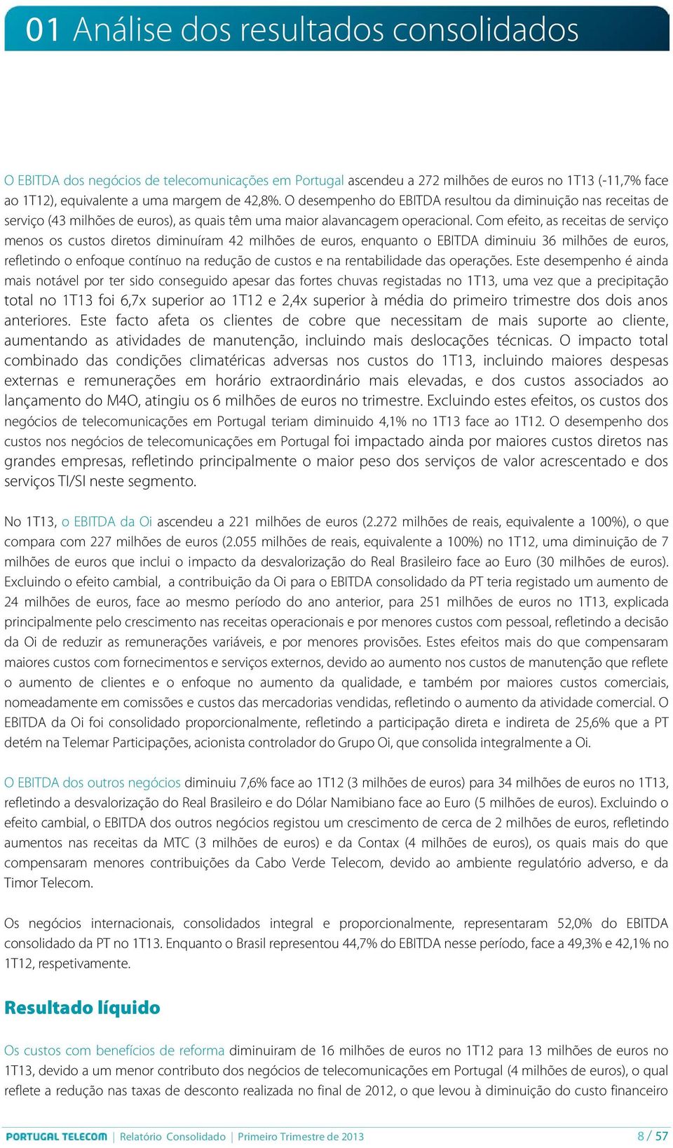 Com efeito, as receitas de serviço menos os custos diretos diminuíram 42 milhões de euros, enquanto o EBITDA diminuiu 36 milhões de euros, refletindo o enfoque contínuo na redução de custos e na