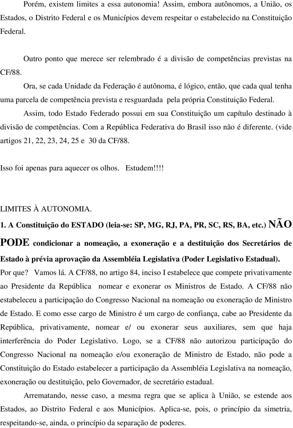 Ora, se cada Unidade da Federação é autônoma, é lógico, então, que cada qual tenha uma parcela de competência prevista e resguardada pela própria Constituição Federal.