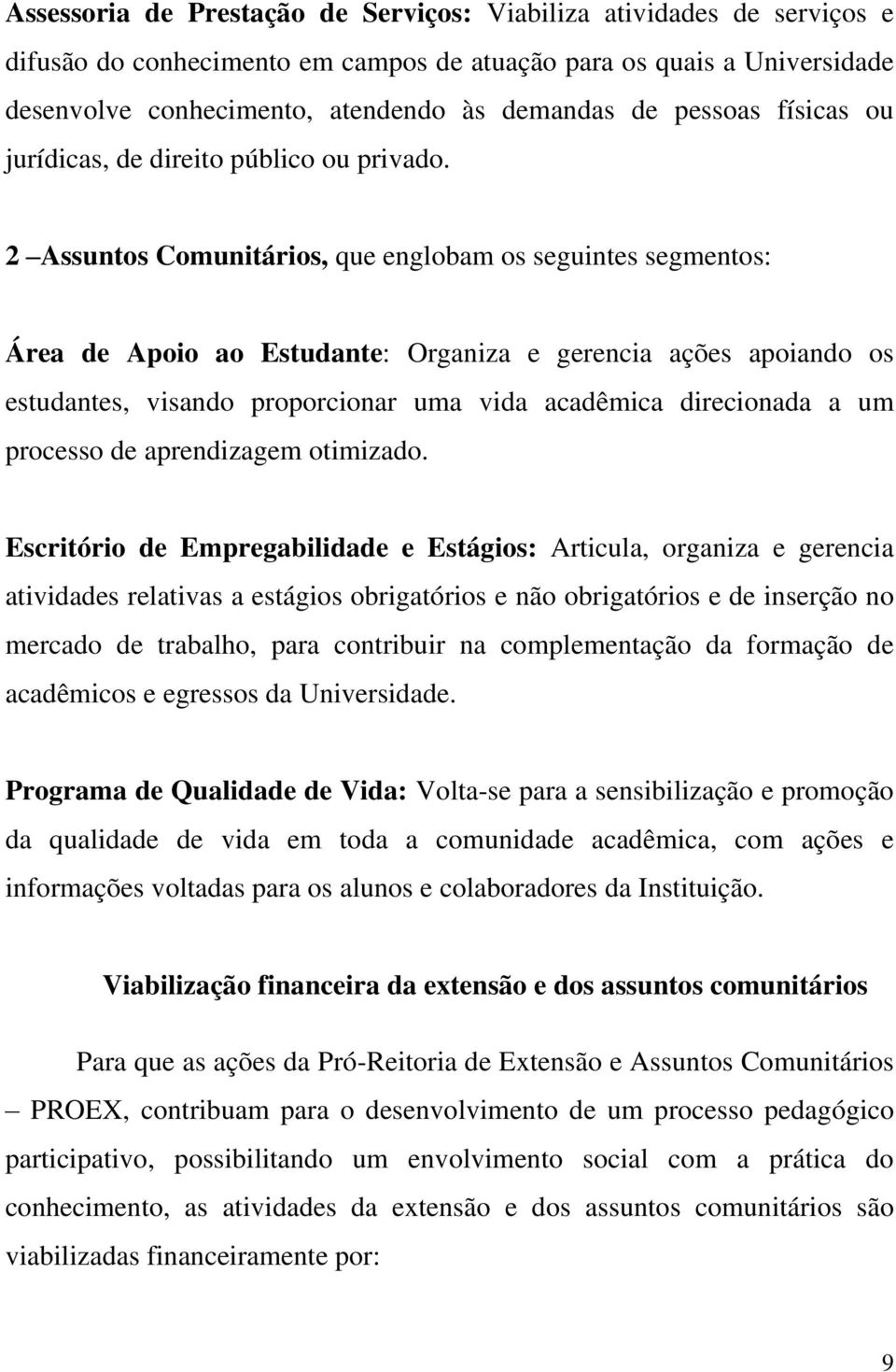 2 Assuntos Comunitários, que englobam os seguintes segmentos: Área de Apoio ao Estudante: Organiza e gerencia ações apoiando os estudantes, visando proporcionar uma vida acadêmica direcionada a um