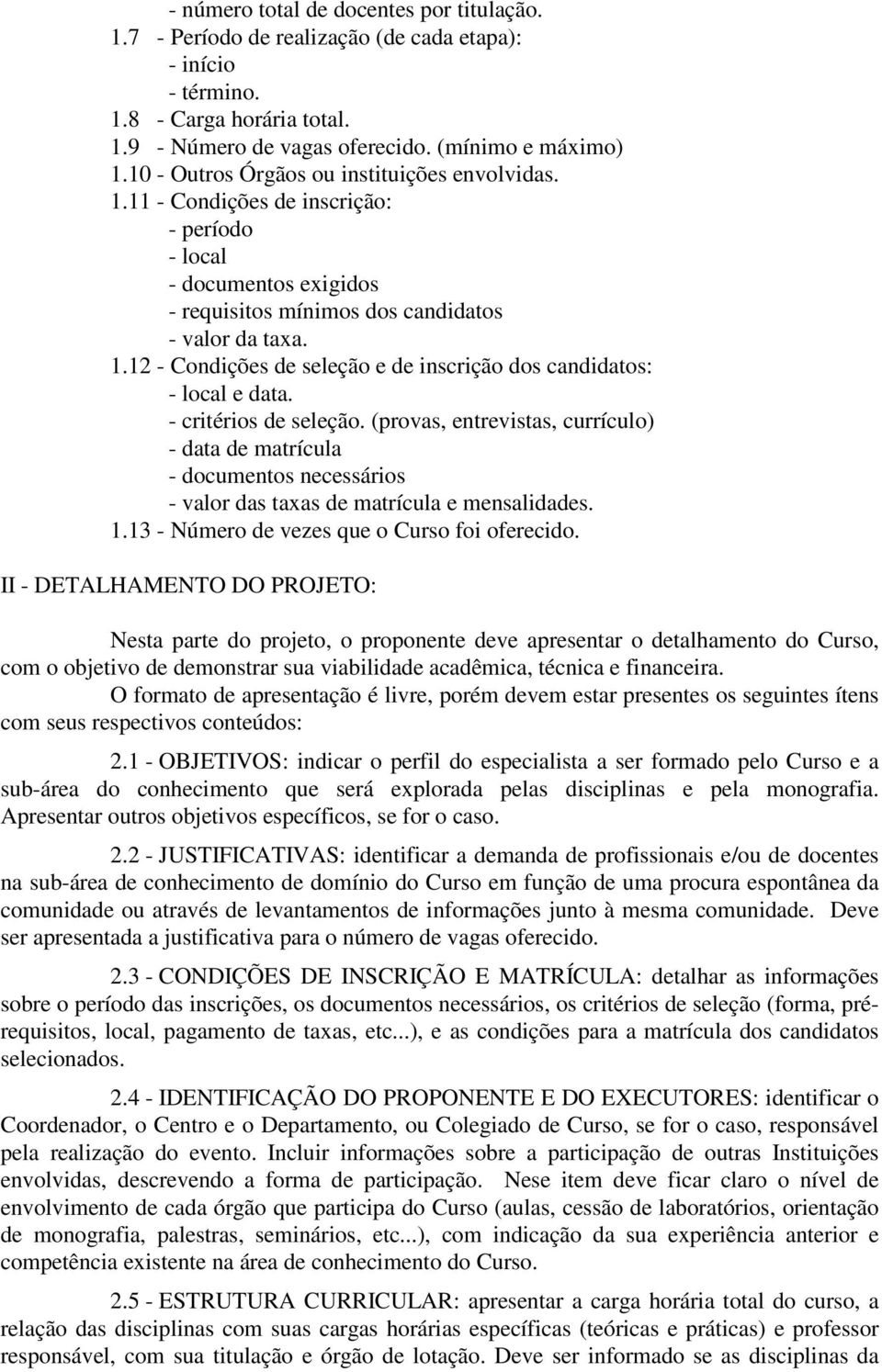 - critérios de seleção. (provas, entrevistas, currículo) - data de matrícula - documentos necessários - valor das taxas de matrícula e mensalidades. 1.13 - Número de vezes que o Curso foi oferecido.