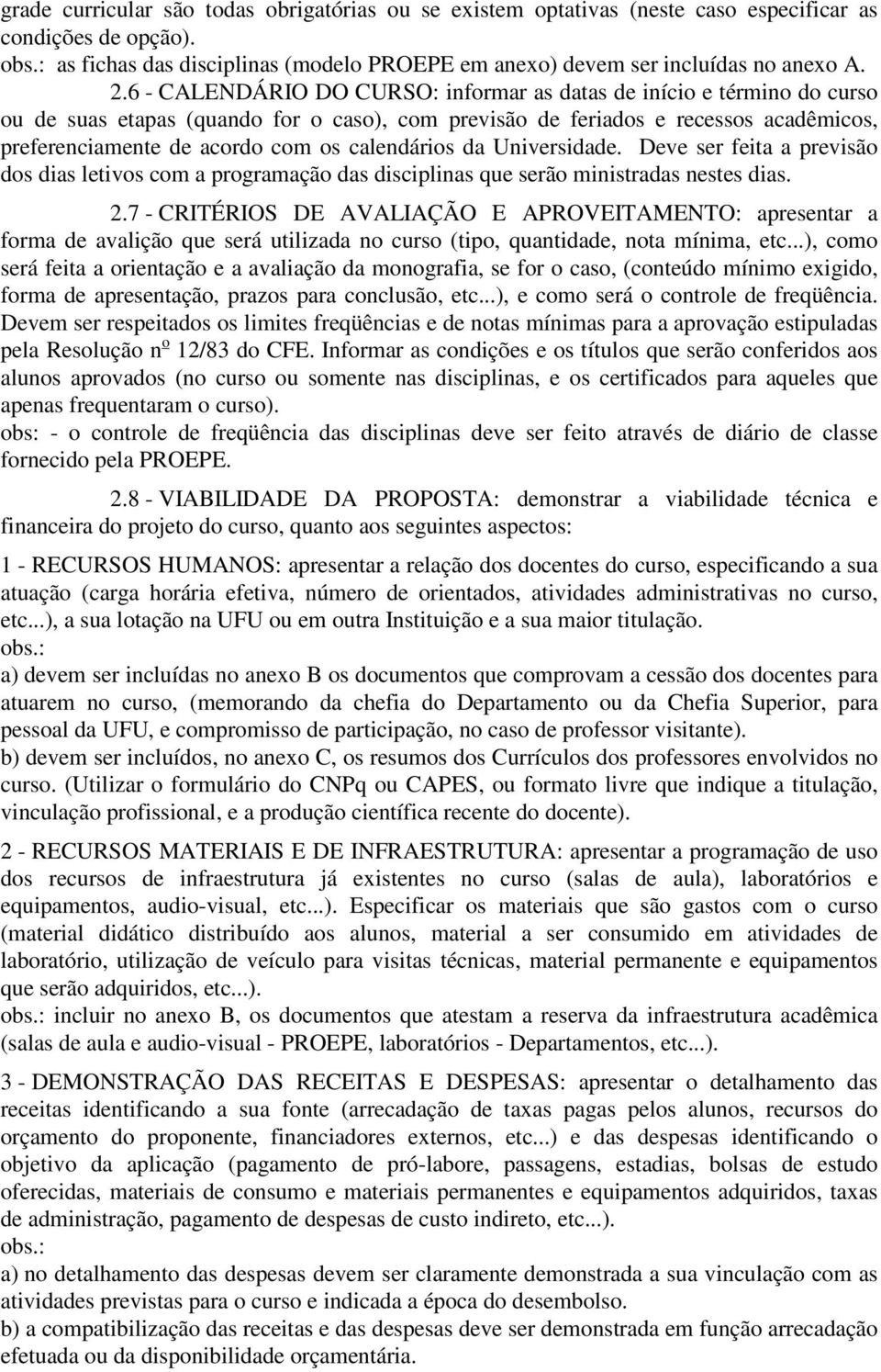 calendários da Universidade. Deve ser feita a previsão dos dias letivos com a programação das disciplinas que serão ministradas nestes dias. 2.