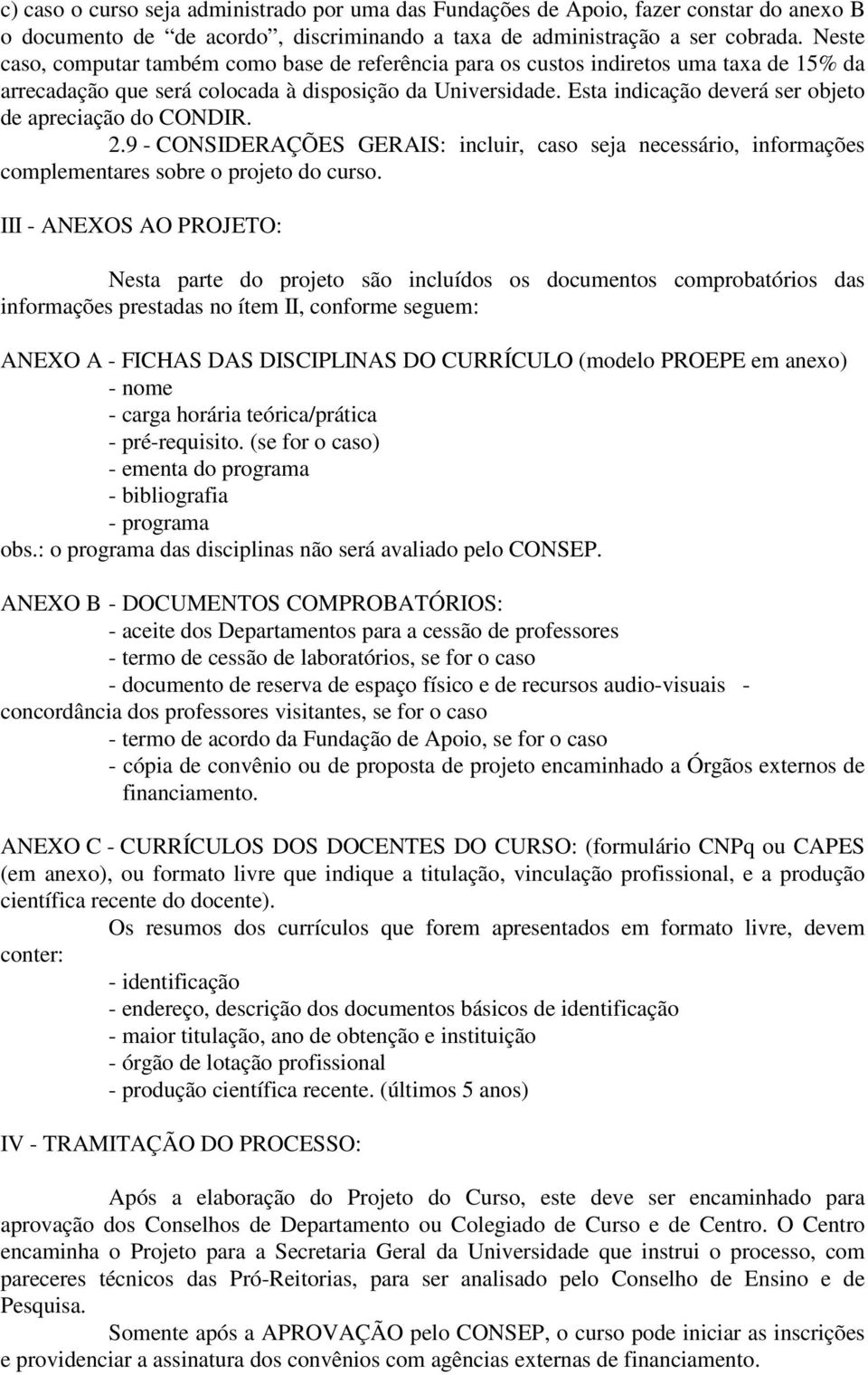 Esta indicação deverá ser objeto de apreciação do CONDIR. 2.9 - CONSIDERAÇÕES GERAIS: incluir, caso seja necessário, informações complementares sobre o projeto do curso.