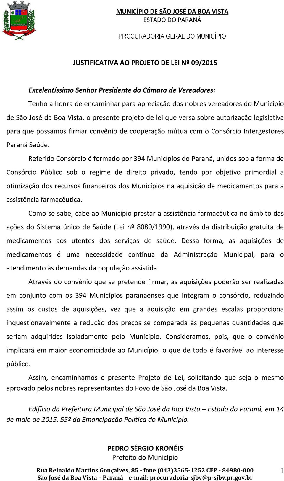 Referido Consórcio é formado por 394 Municípios do Paraná, unidos sob a forma de Consórcio Público sob o regime de direito privado, tendo por objetivo primordial a otimização dos recursos financeiros