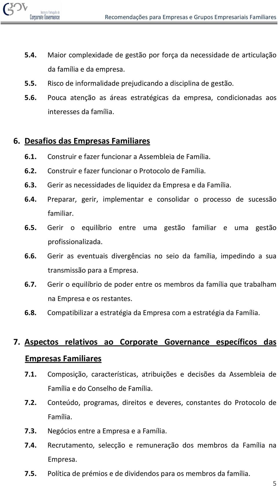 Construir e fazer funcionar o Protocolo de Família. 6.3. Gerir as necessidades de liquidez da Empresa e da Família. 6.4. Preparar, gerir, implementar e consolidar o processo de sucessão familiar. 6.5.