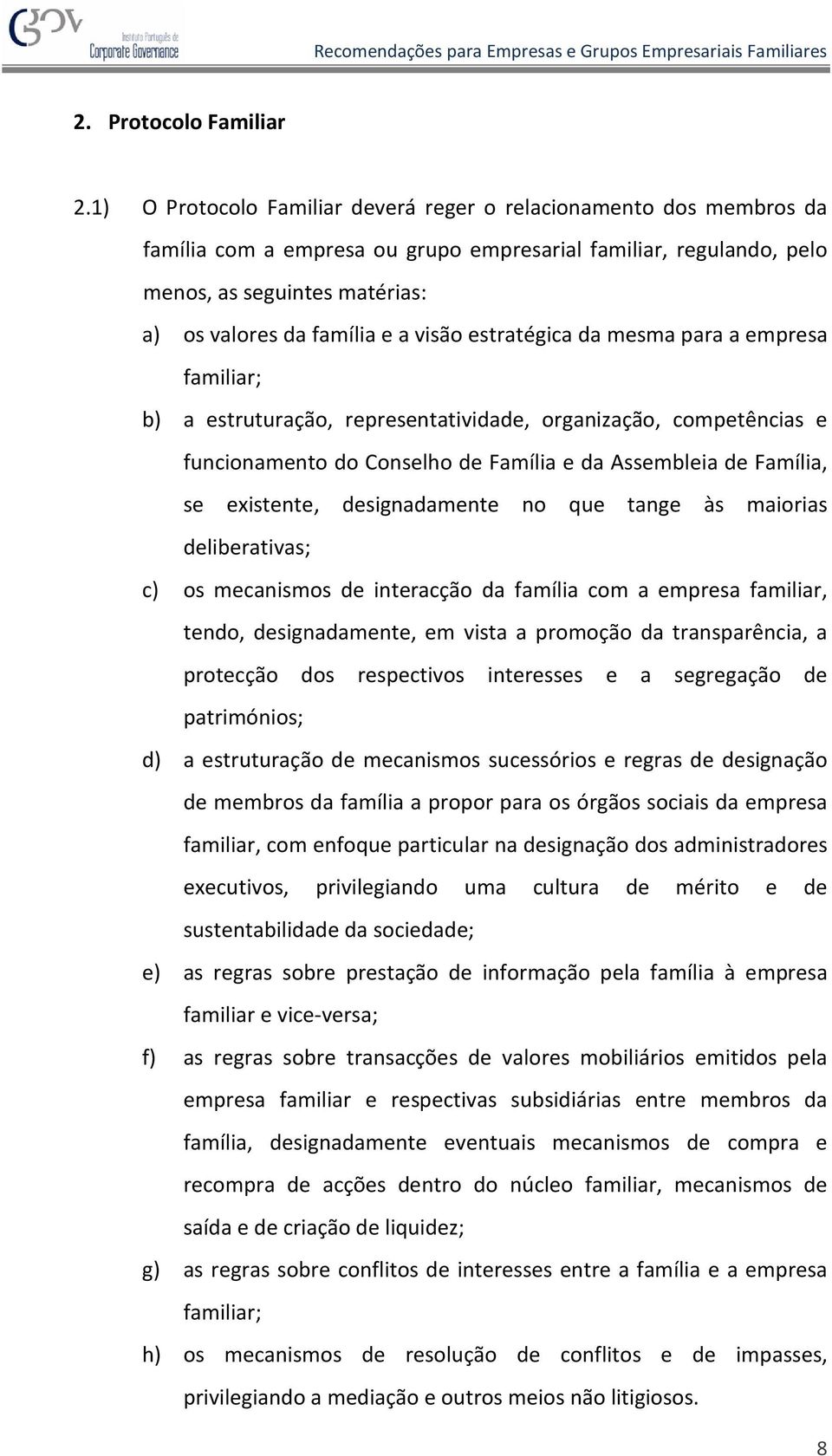 visão estratégica da mesma para a empresa familiar; b) a estruturação, representatividade, organização, competências e funcionamento do Conselho de Família e da Assembleia de Família, se existente,